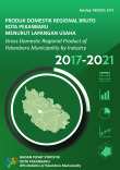 Produk Domestik Regional Bruto Kota Pekanbaru Menurut Lapangan Usaha 2017-2021