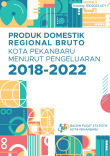 Produk Domestik Regional Bruto Kota Pekanbaru Menurut Pengeluaran 2018-2022